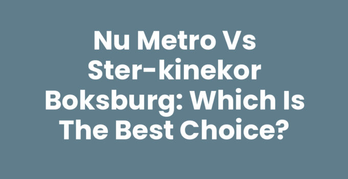 Nu Metro vs Ster-Kinekor Boksburg: Which is the Best Choice?