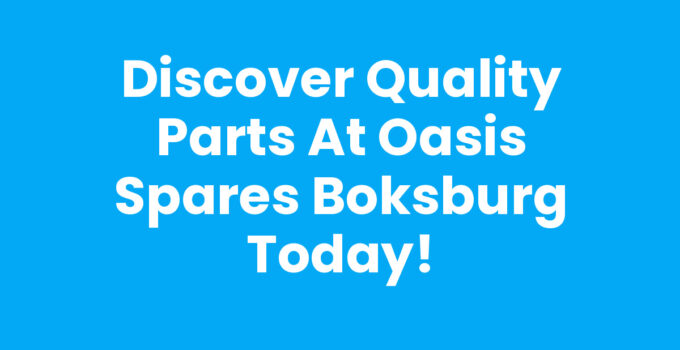 Discover Quality Parts at Oasis Spares Boksburg Today!