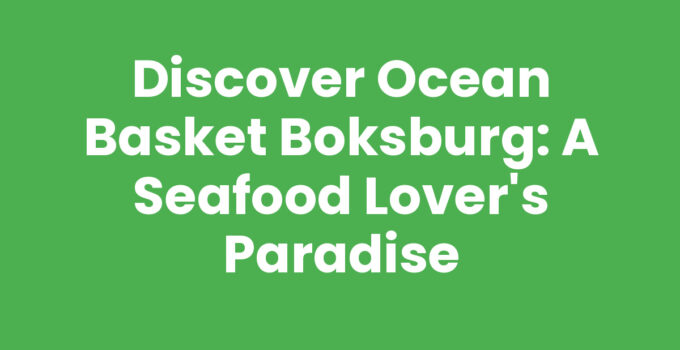 Discover Ocean Basket Boksburg: A Seafood Lover’s Paradise