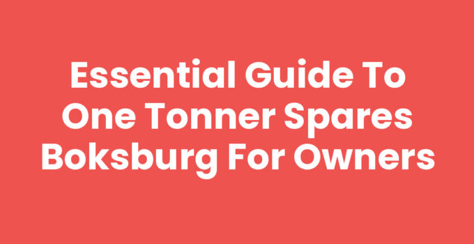 Essential Guide to One Tonner Spares Boksburg for Owners