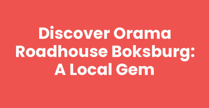 Discover Orama Roadhouse Boksburg: A Local Gem