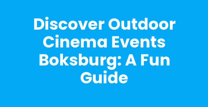 Discover Outdoor Cinema Events Boksburg: A Fun Guide