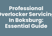 Professional Overlocker Servicing in Boksburg: Essential Guide