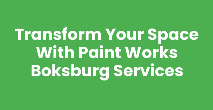 Transform Your Space with Paint Works Boksburg Services