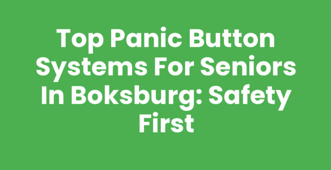 Top Panic Button Systems for Seniors in Boksburg: Safety First