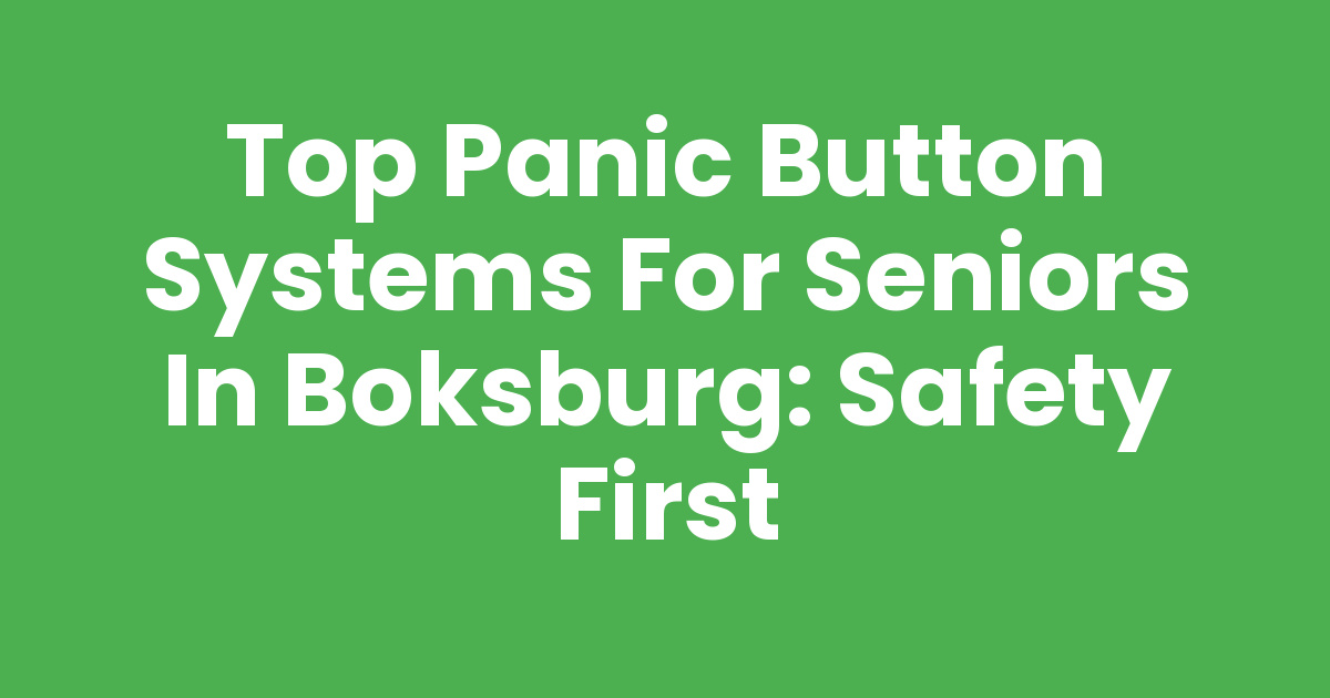 Top Panic Button Systems for Seniors in Boksburg: Safety First
