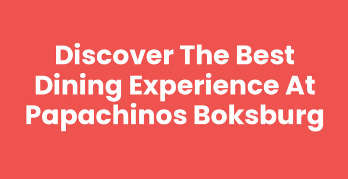 Discover the Best Dining Experience at Papachinos Boksburg