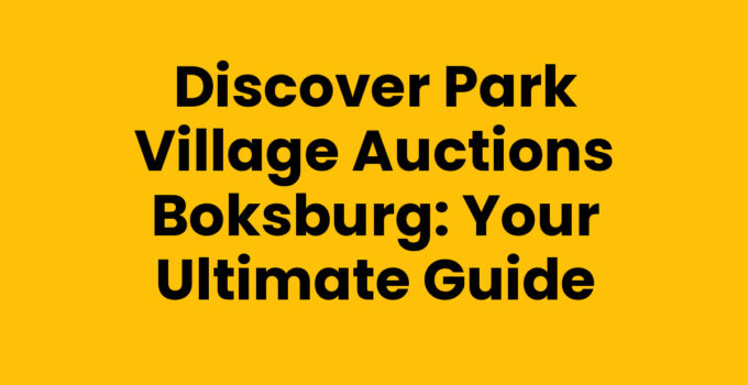 Discover Park Village Auctions Boksburg: Your Ultimate Guide