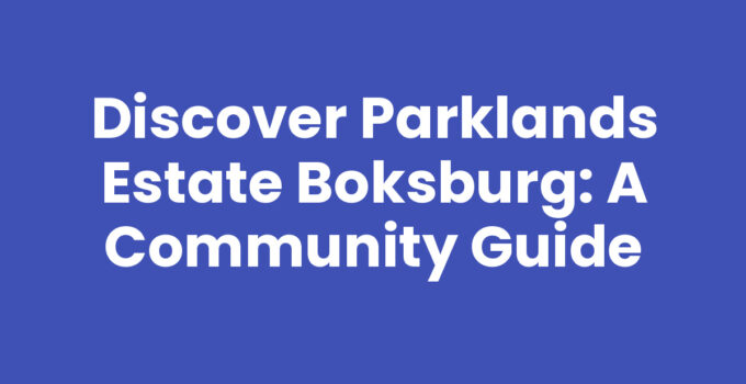 Discover Parklands Estate Boksburg: A Community Guide