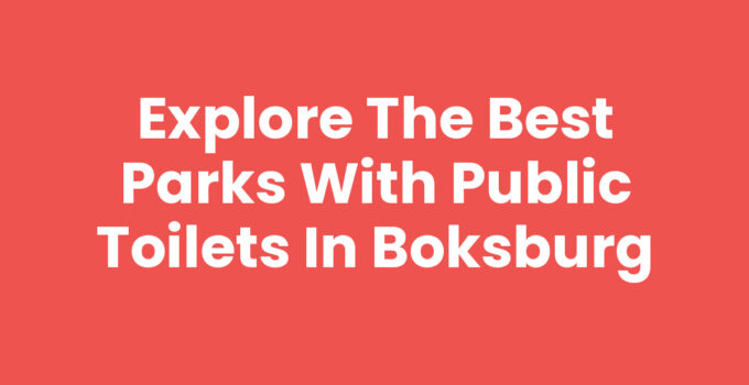 Explore the Best Parks with Public Toilets in Boksburg