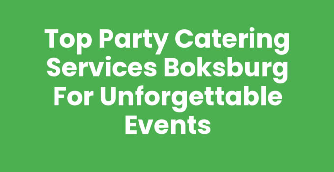 Top Party Catering Services Boksburg for Unforgettable Events
