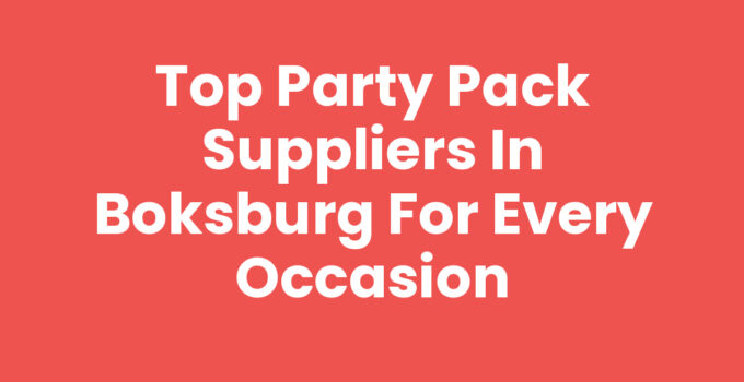 Top Party Pack Suppliers in Boksburg for Every Occasion