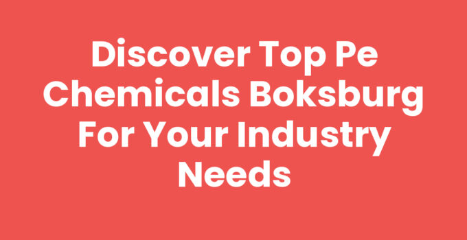 Discover Top Pe Chemicals Boksburg for Your Industry Needs