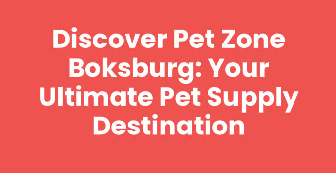 Discover Pet Zone Boksburg: Your Ultimate Pet Supply Destination