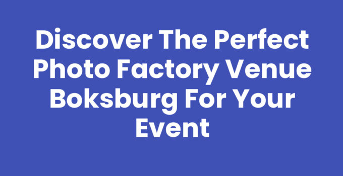 Discover the Perfect Photo Factory Venue Boksburg for Your Event