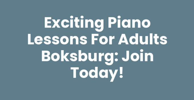 Exciting Piano Lessons for Adults Boksburg: Join Today!