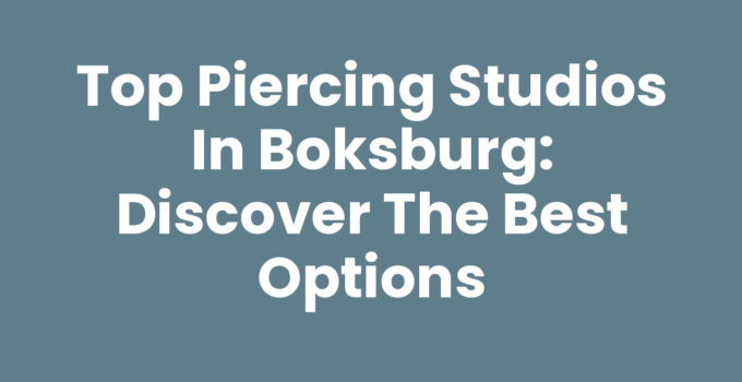 Top Piercing Studios in Boksburg: Discover the Best Options