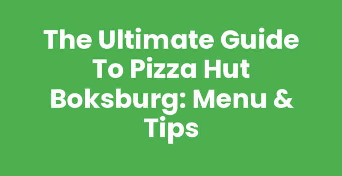 The Ultimate Guide to Pizza Hut Boksburg: Menu & Tips