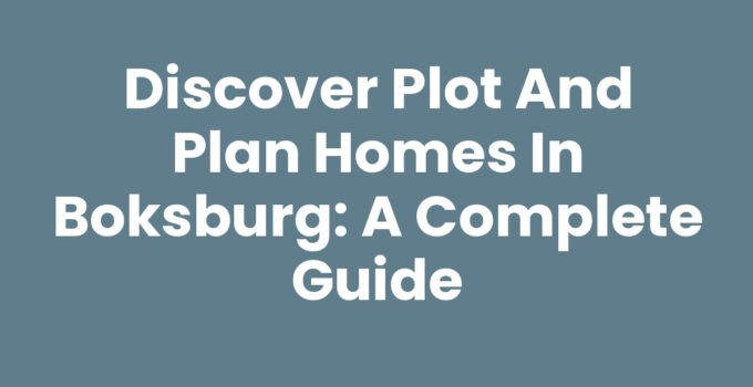 Discover Plot and Plan Homes in Boksburg: A Complete Guide