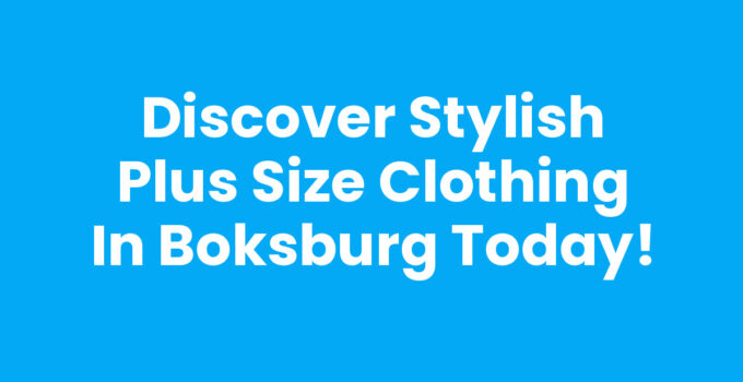 Discover Stylish Plus Size Clothing in Boksburg Today!
