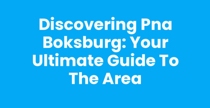 Discovering Pna Boksburg: Your Ultimate Guide to the Area