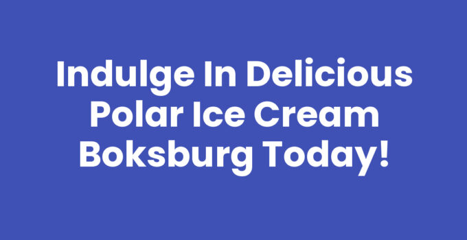 Indulge in Delicious Polar Ice Cream Boksburg Today!