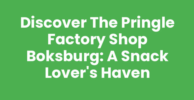 Discover the Pringle Factory Shop Boksburg: A Snack Lover’s Haven
