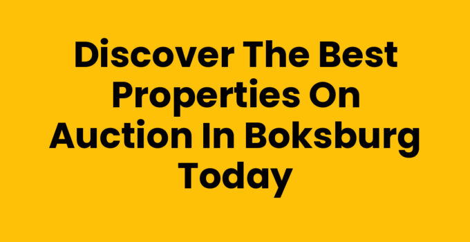 Discover the Best Properties on Auction in Boksburg Today