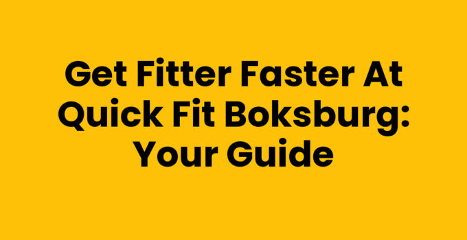 Get Fitter Faster at Quick Fit Boksburg: Your Guide