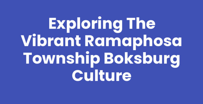 Exploring the Vibrant Ramaphosa Township Boksburg Culture