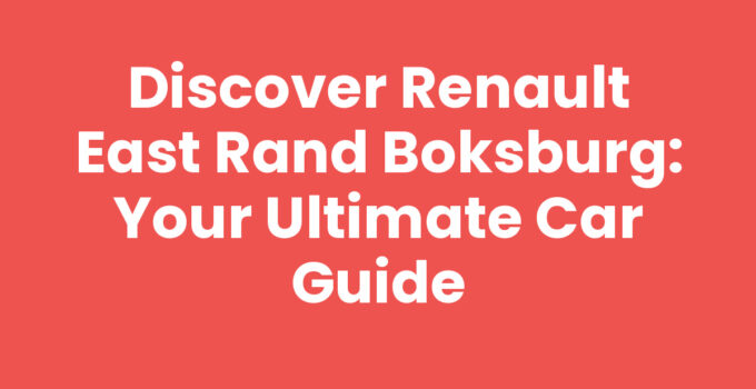 Discover Renault East Rand Boksburg: Your Ultimate Car Guide