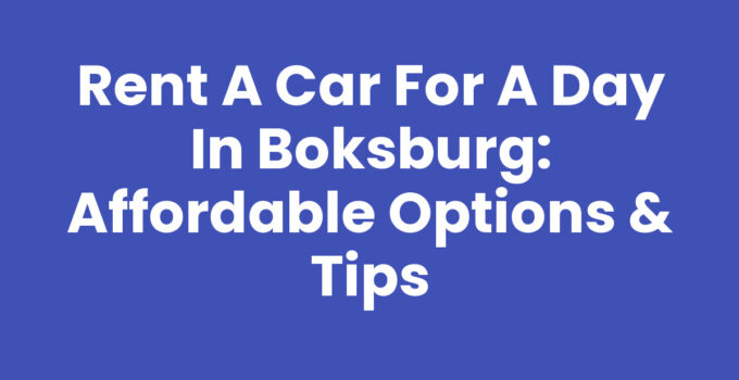 Rent a Car for a Day in Boksburg: Affordable Options & Tips