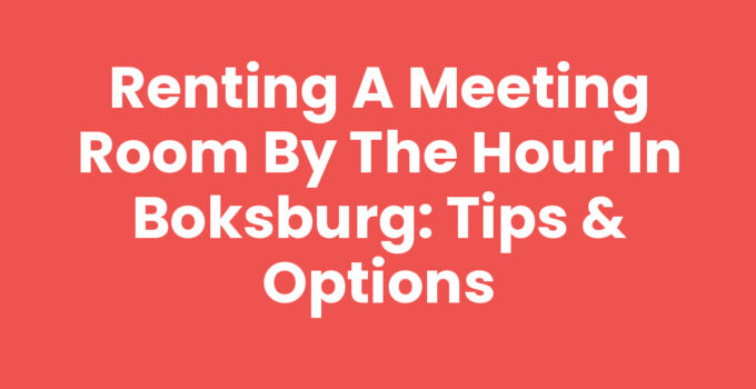 Renting a Meeting Room by the Hour in Boksburg: Tips & Options