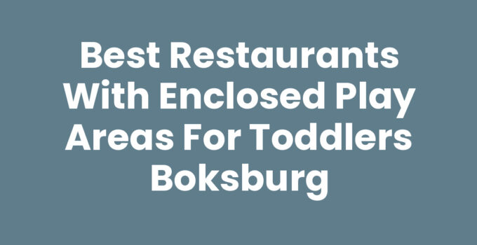 Best Restaurants with Enclosed Play Areas for Toddlers Boksburg