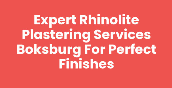 Expert Rhinolite Plastering Services Boksburg for Perfect Finishes
