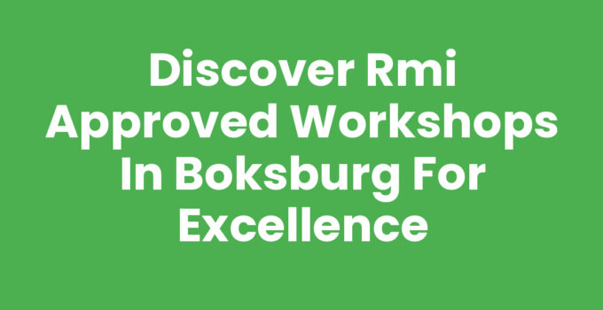Discover RMI Approved Workshops in Boksburg for Excellence