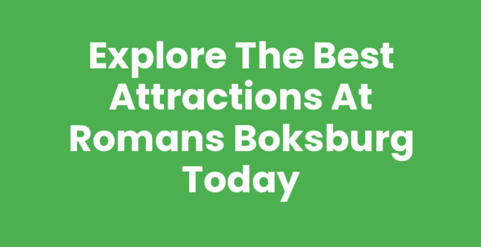 Explore the Best Attractions at Romans Boksburg Today