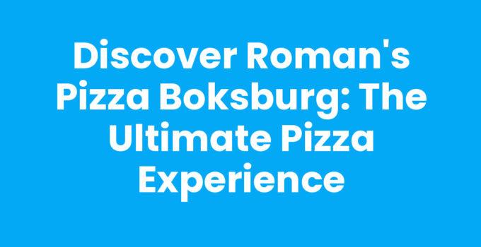 Discover Roman’s Pizza Boksburg: The Ultimate Pizza Experience