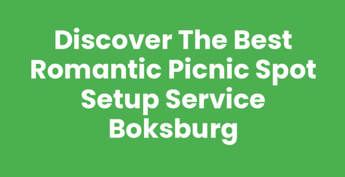 Discover the Best Romantic Picnic Spot Setup Service Boksburg