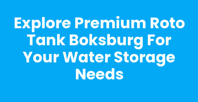 Explore Premium Roto Tank Boksburg for Your Water Storage Needs