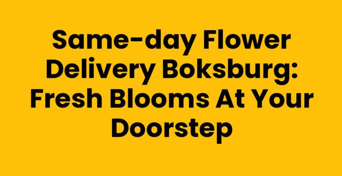 Same-Day Flower Delivery Boksburg: Fresh Blooms at Your Doorstep