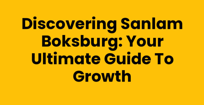 Discovering Sanlam Boksburg: Your Ultimate Guide to Growth