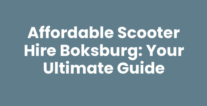 Affordable Scooter Hire Boksburg: Your Ultimate Guide