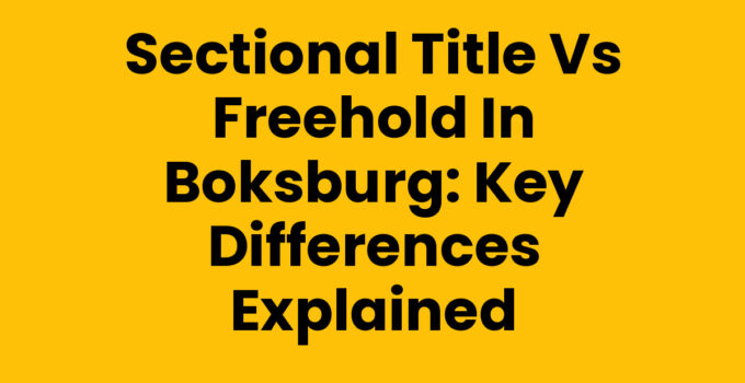 Sectional Title vs Freehold in Boksburg: Key Differences Explained