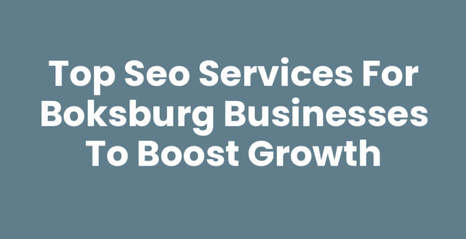 Top SEO Services for Boksburg Businesses to Boost Growth