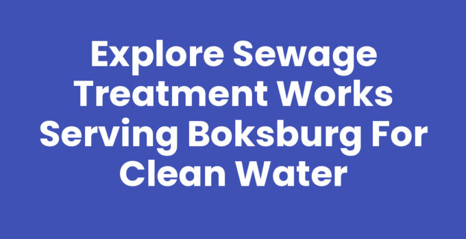 Explore Sewage Treatment Works Serving Boksburg for Clean Water