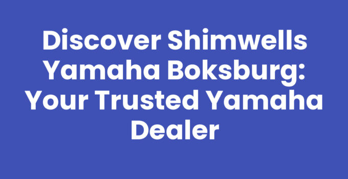 Discover Shimwells Yamaha Boksburg: Your Trusted Yamaha Dealer