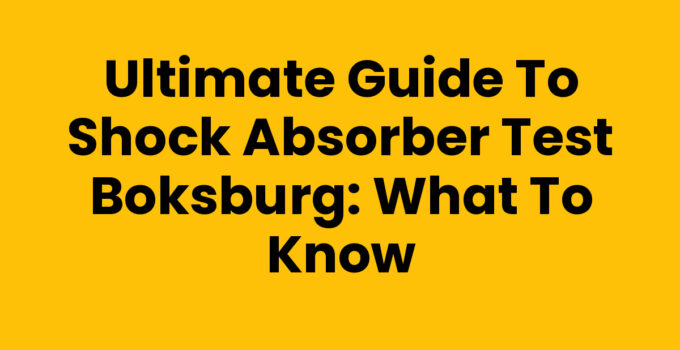 Ultimate Guide to Shock Absorber Test Boksburg: What to Know