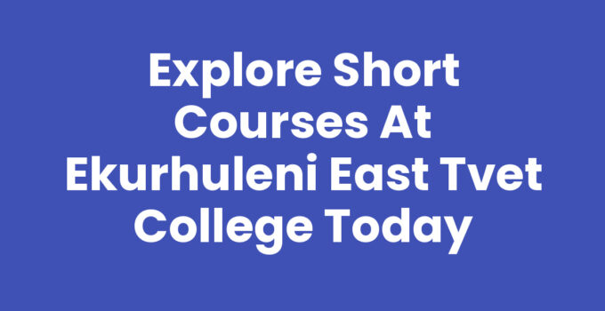 Explore Short Courses at Ekurhuleni East TVET College Today