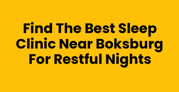 Find the Best Sleep Clinic Near Boksburg for Restful Nights